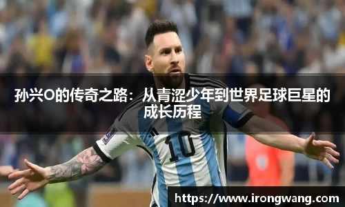 孙兴O的传奇之路：从青涩少年到世界足球巨星的成长历程