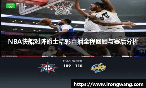 NBA快船对阵爵士精彩直播全程回顾与赛后分析
